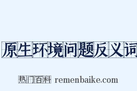 原生环境问题反义词是什么意思的图片